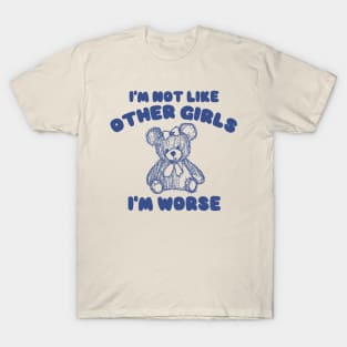 I'm Not Like Other Girls I'm Worse, Y2K Iconic Funny It Girl Meme T-Shirt